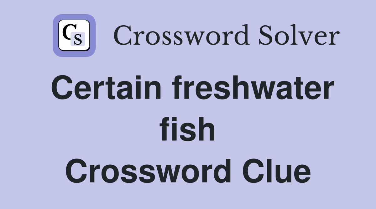 Certain freshwater fish Crossword Clue