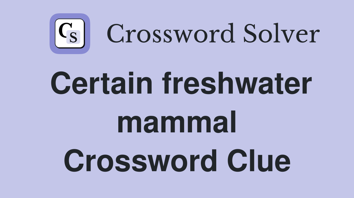 Certain freshwater mammal Crossword Clue