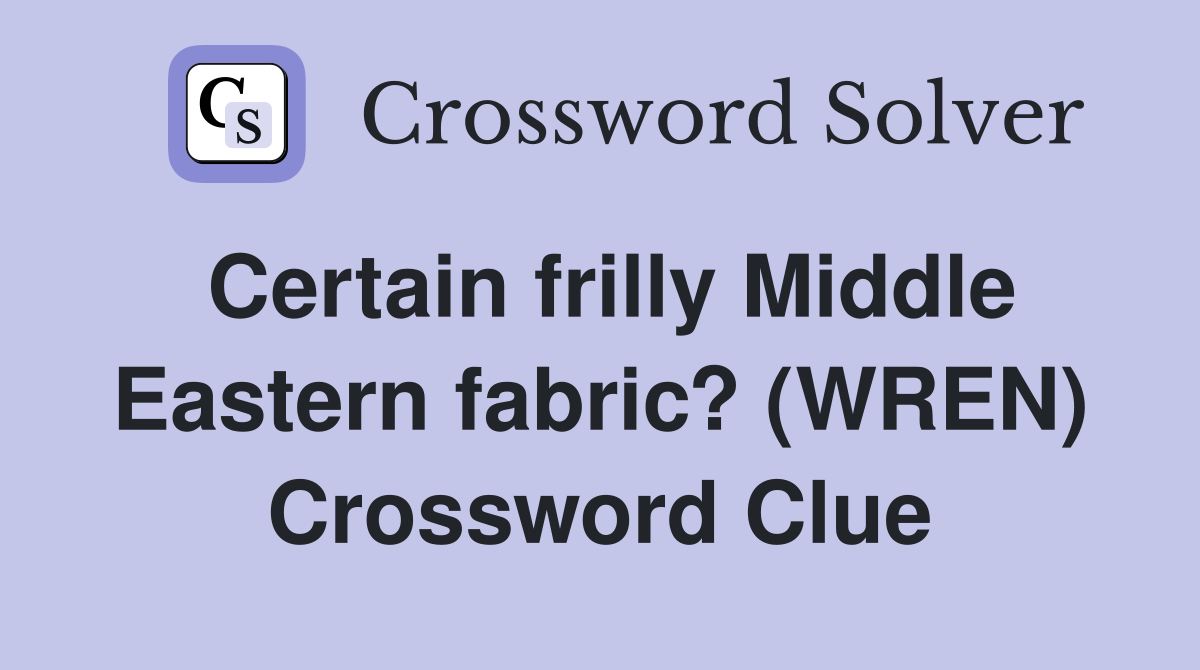 Certain frilly Middle Eastern fabric? (WREN) Crossword Clue