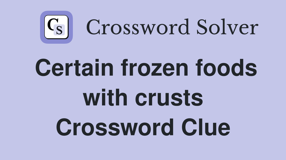 Certain frozen foods with crusts Crossword Clue