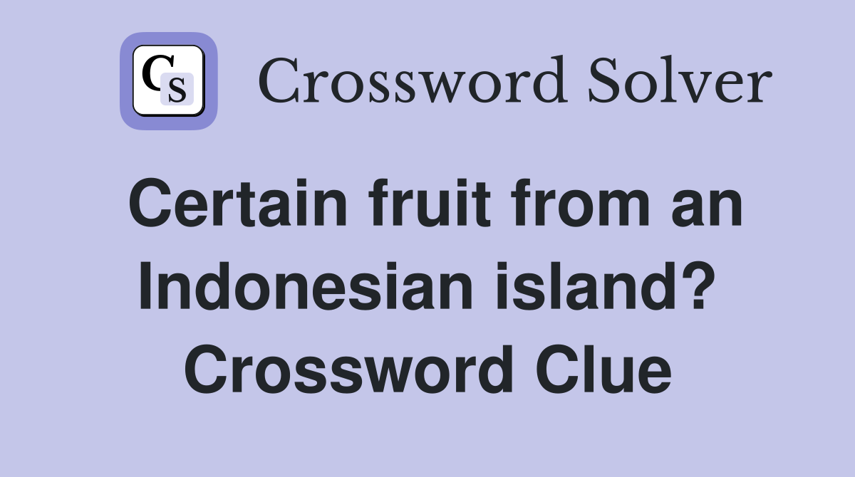 Certain fruit from an Indonesian island? Crossword Clue