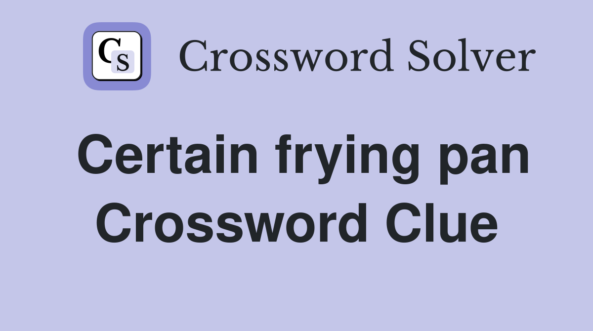 Certain frying pan Crossword Clue