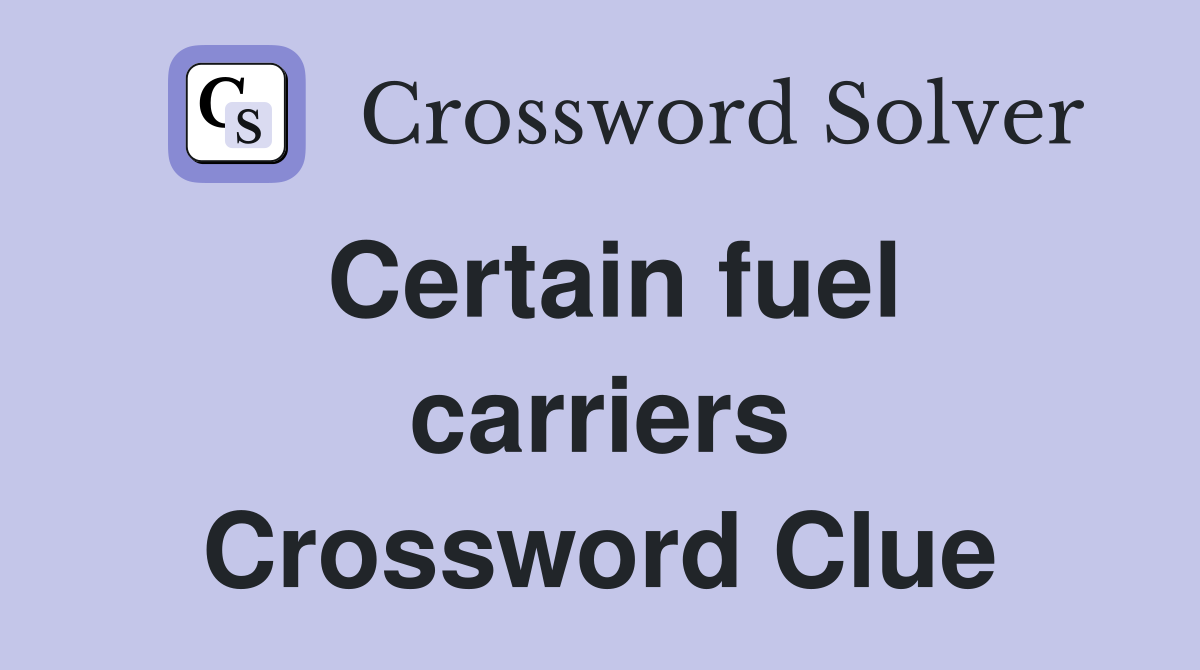 Certain fuel carriers Crossword Clue