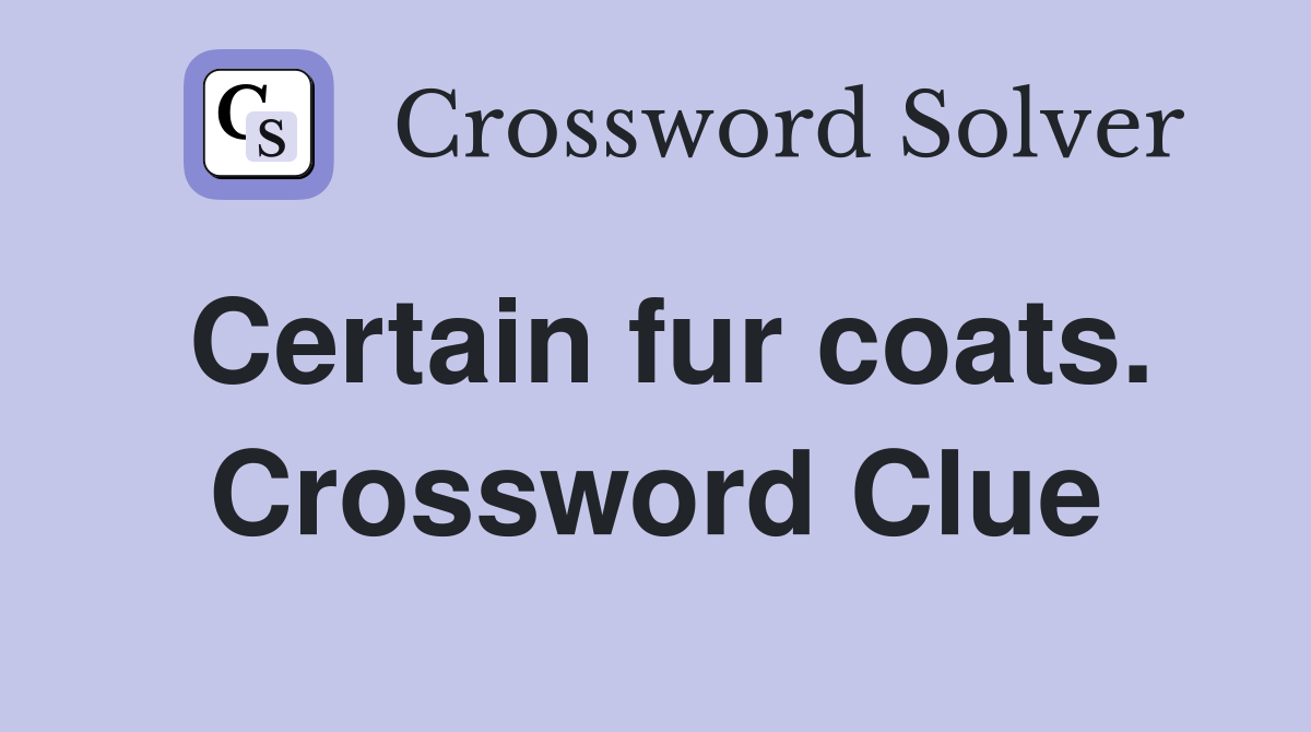 Certain fur coats. Crossword Clue