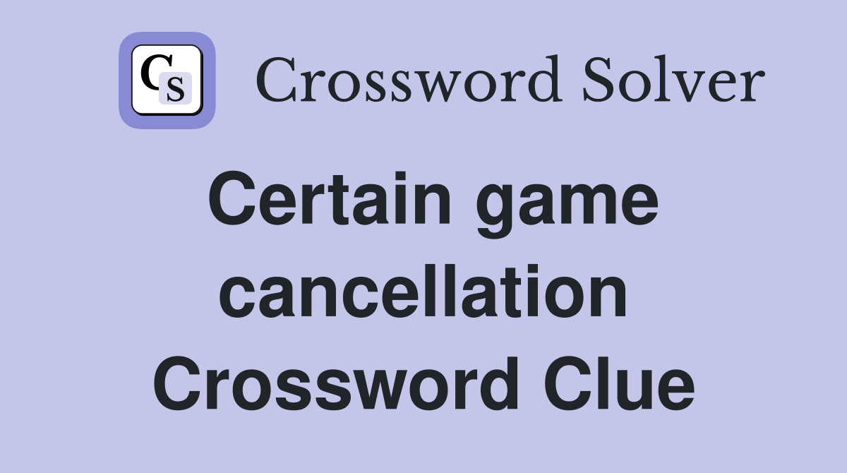 Certain game cancellation Crossword Clue