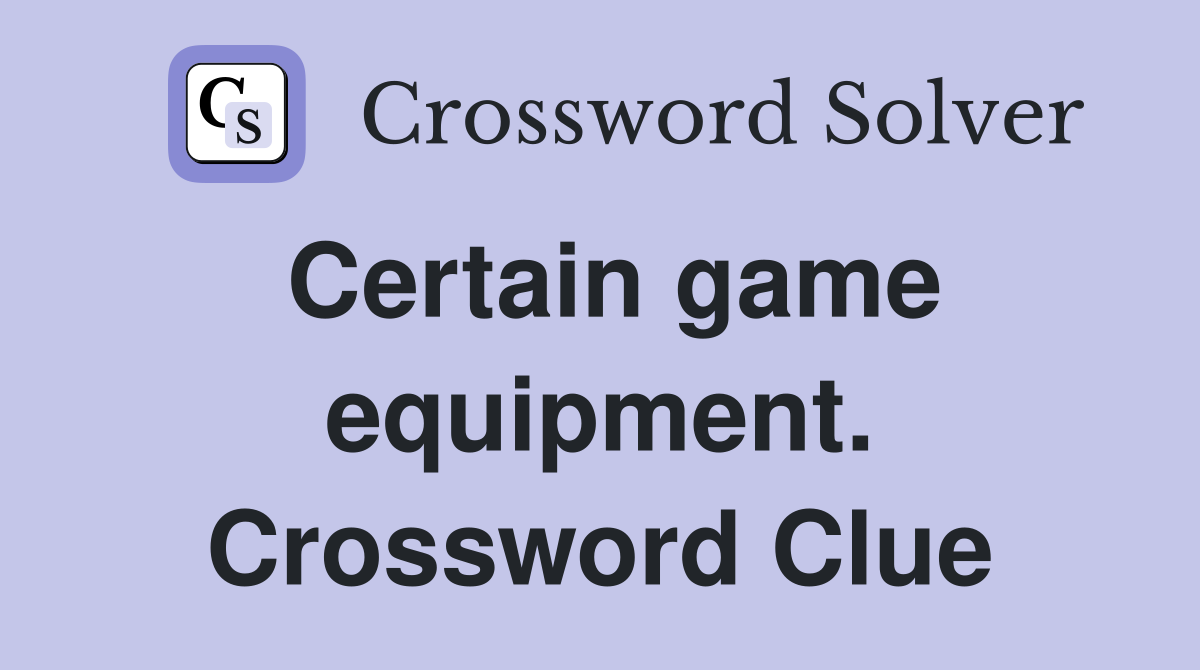 Certain game equipment. Crossword Clue