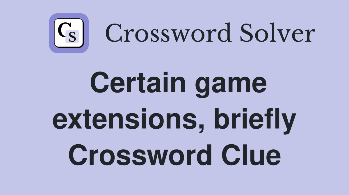 Certain game extensions, briefly Crossword Clue