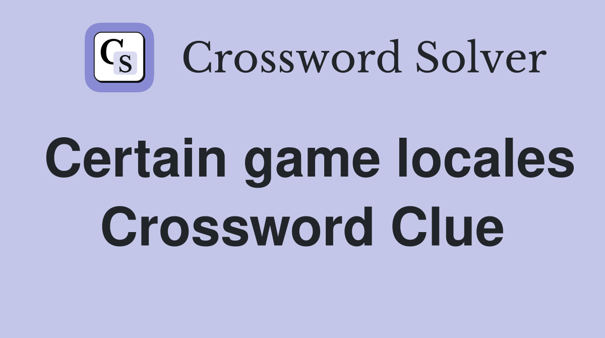 Certain game locales Crossword Clue