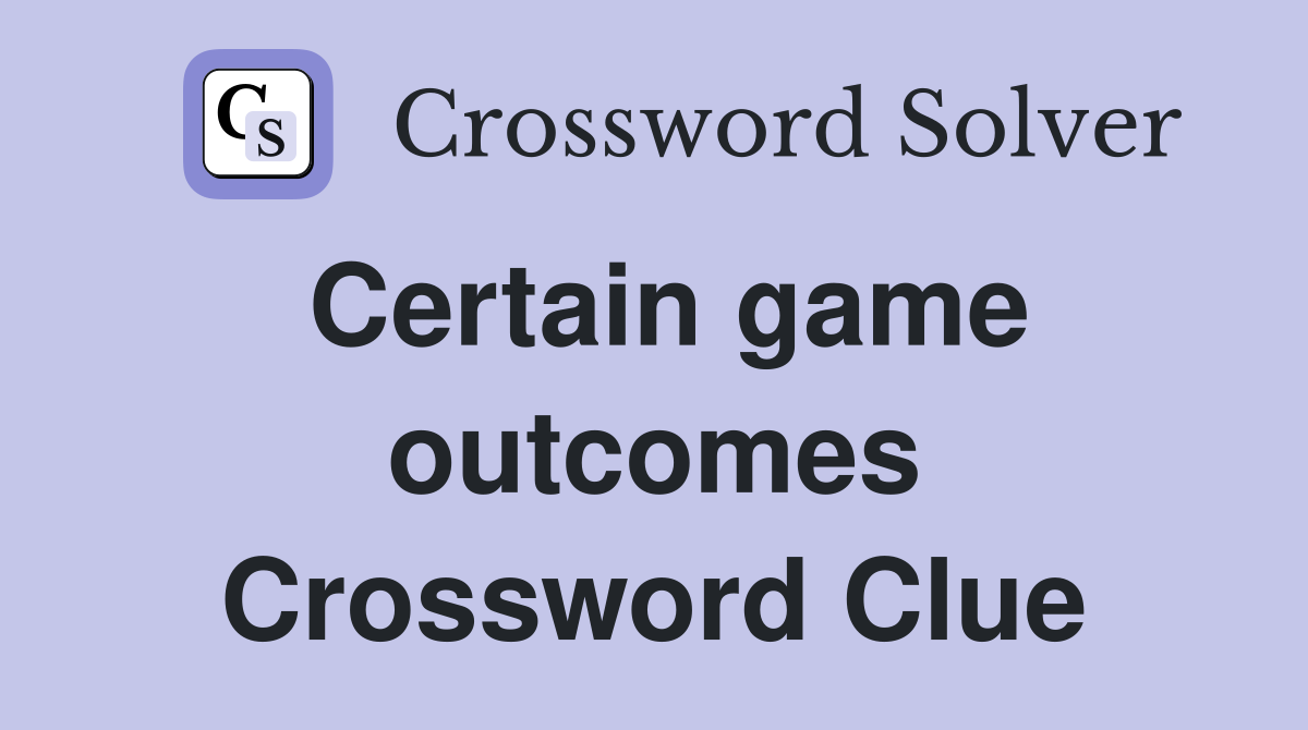 Certain game outcomes Crossword Clue