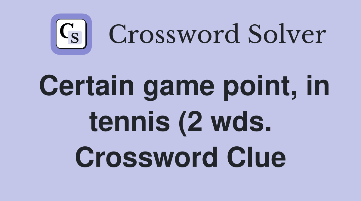 Certain game point in tennis (2 wds ) Crossword Clue Answers Certain game point in tennis (2 wds ) Crossword Clue Answers