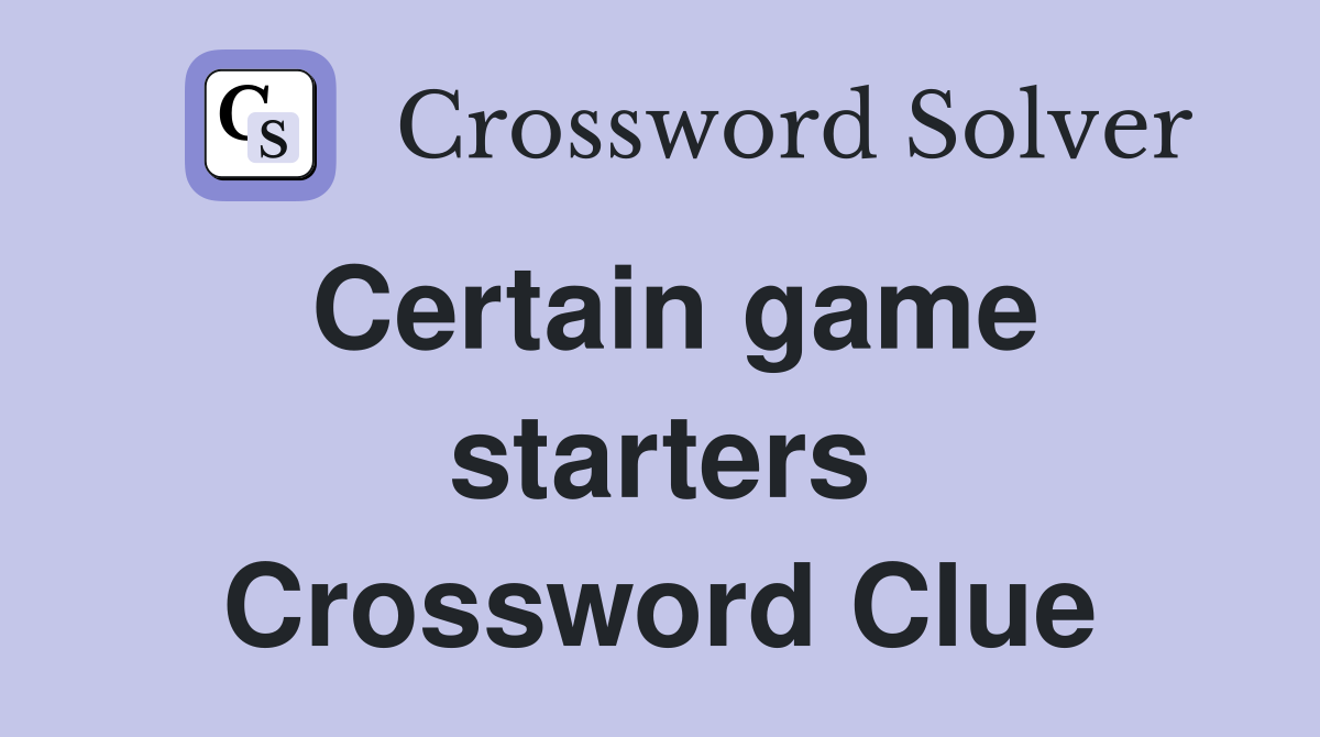 Certain game starters Crossword Clue