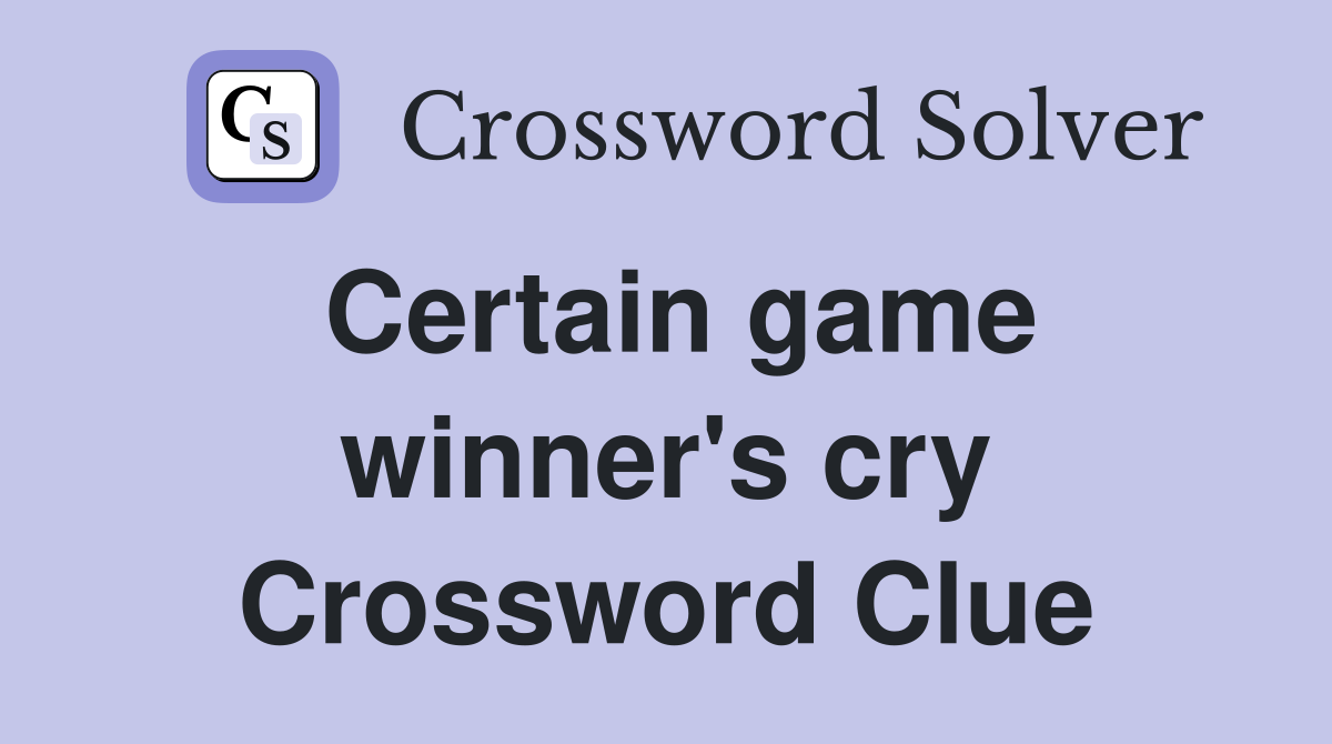Certain game winner's cry Crossword Clue