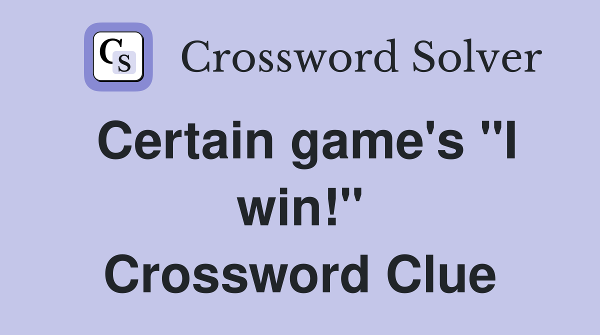Certain game's "I win!" Crossword Clue
