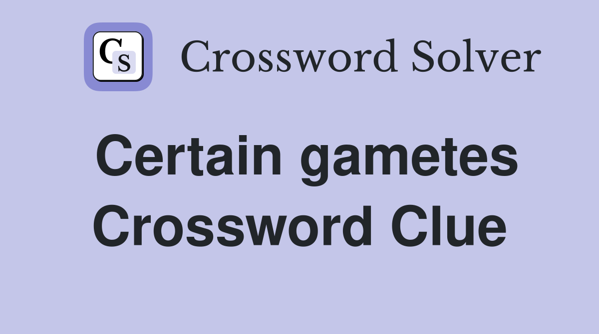 Certain gametes Crossword Clue