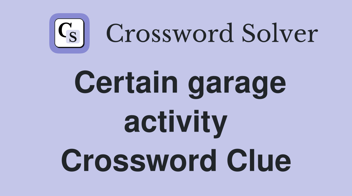 Certain garage activity Crossword Clue