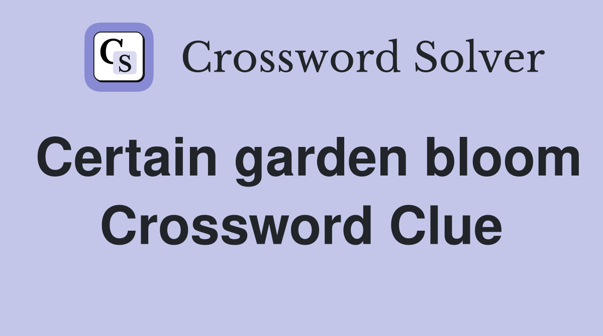 Certain garden bloom Crossword Clue