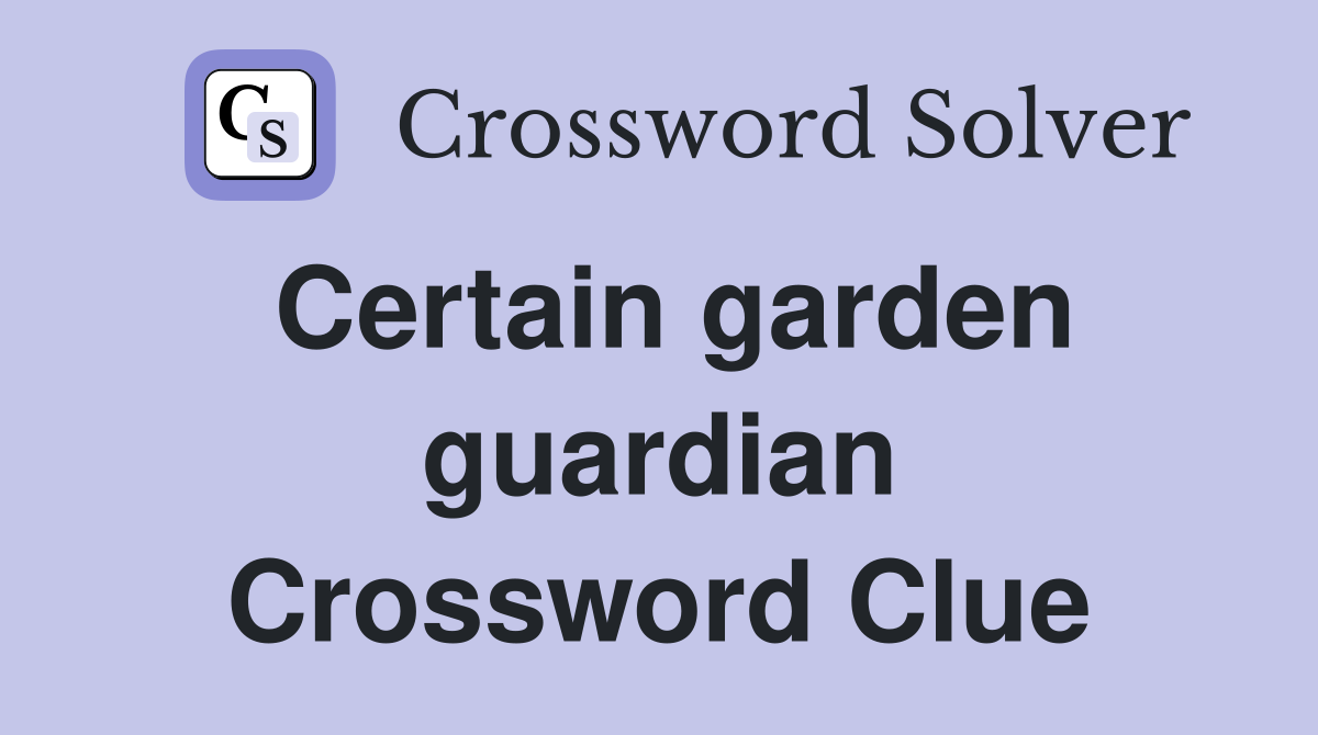 Certain garden guardian Crossword Clue
