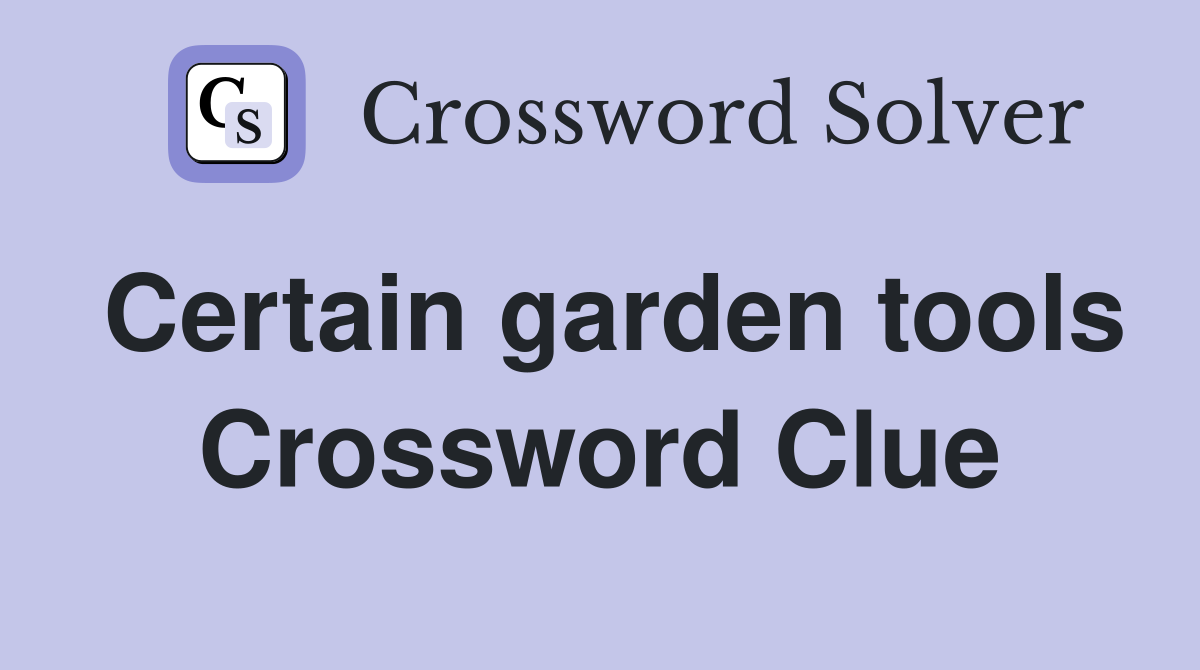 Certain garden tools Crossword Clue