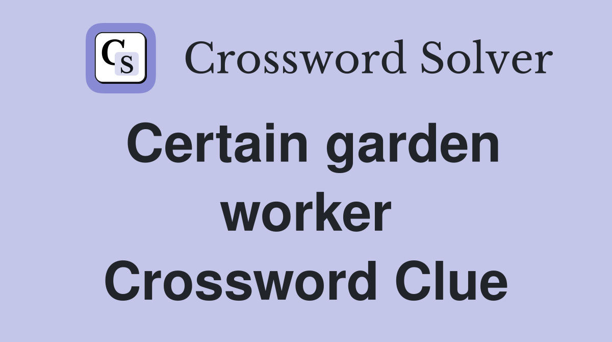 Certain garden worker Crossword Clue