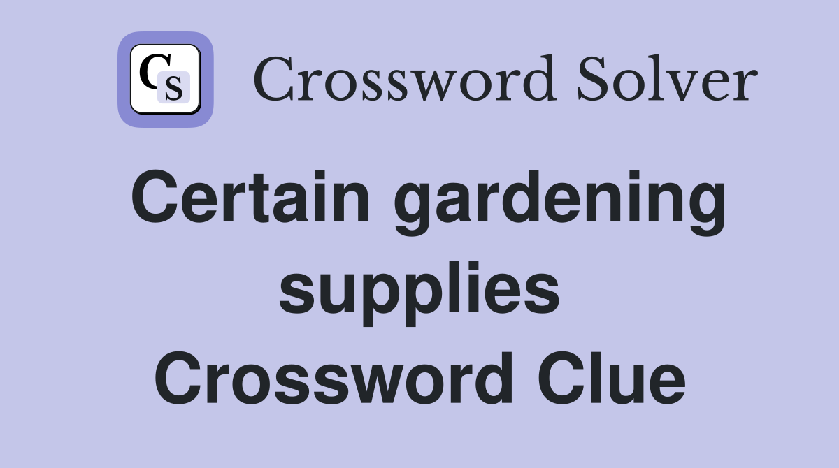 Certain gardening supplies Crossword Clue
