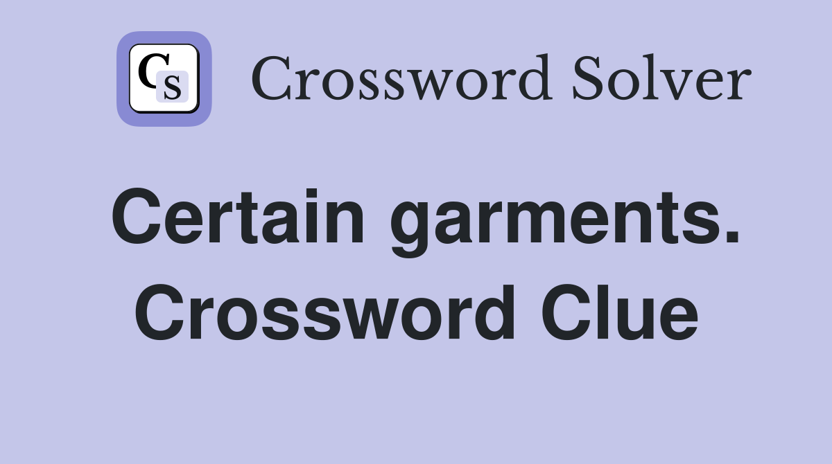 Certain garments. Crossword Clue