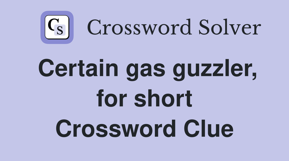 Certain gas guzzler, for short Crossword Clue