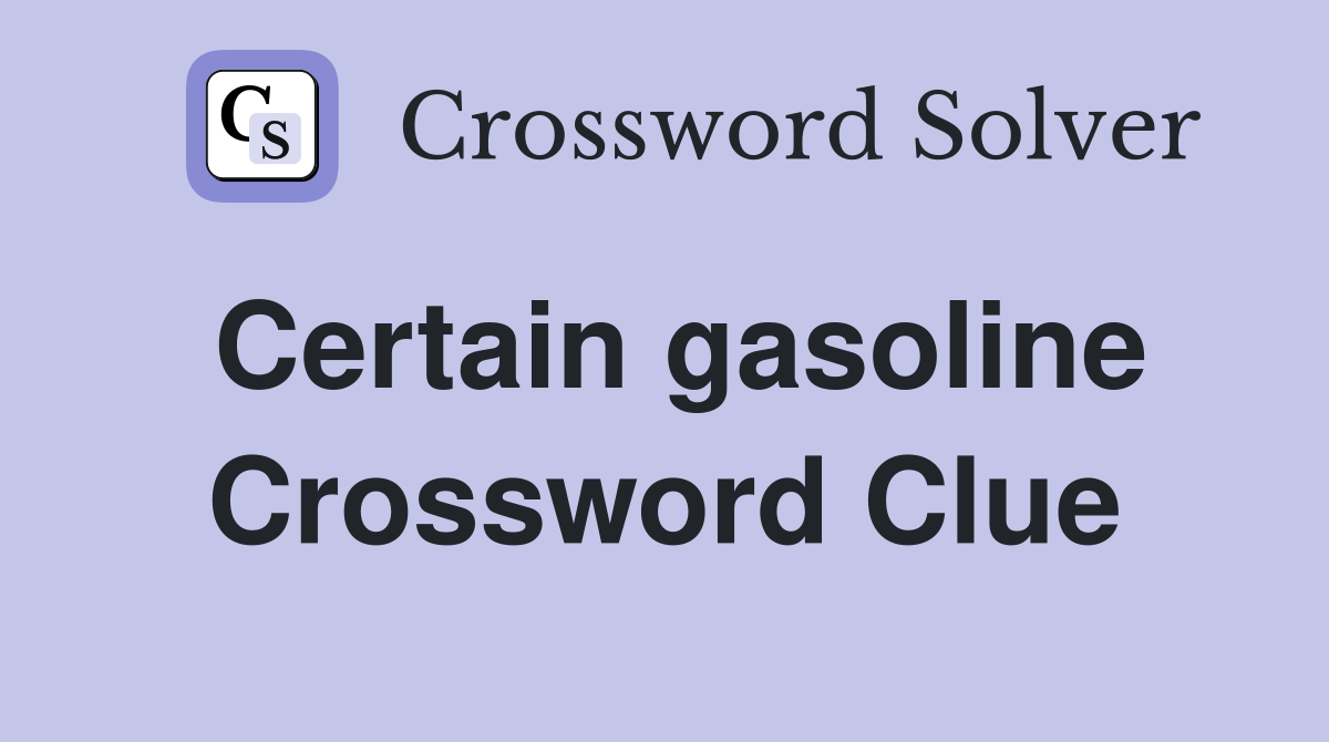 Certain gasoline Crossword Clue