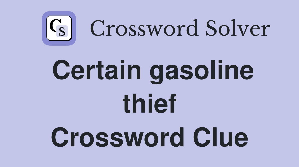 Certain gasoline thief Crossword Clue