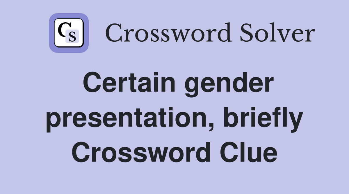 Certain gender presentation, briefly Crossword Clue