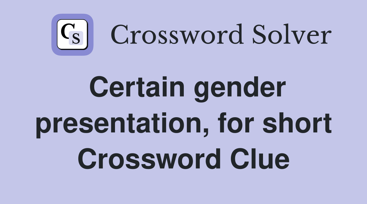 Certain gender presentation, for short Crossword Clue