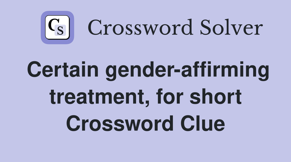 Certain gender-affirming treatment, for short Crossword Clue