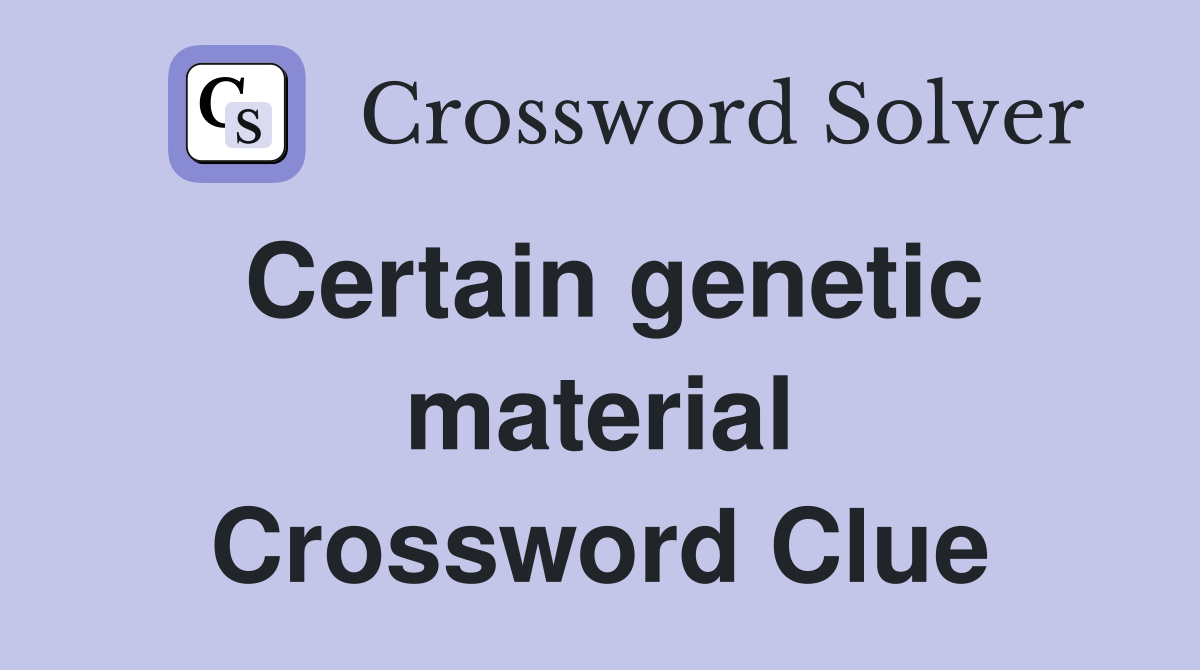 Certain genetic material Crossword Clue