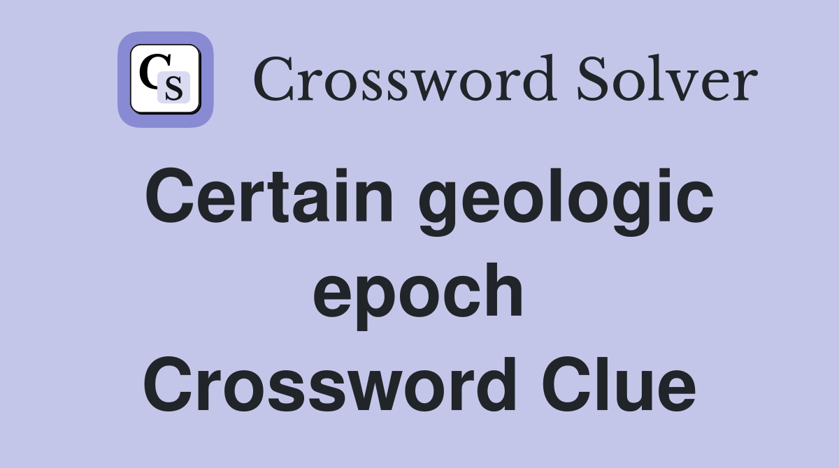 Certain geologic epoch Crossword Clue