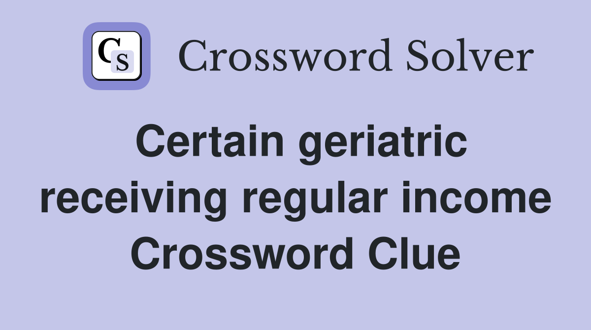 Certain geriatric receiving regular income Crossword Clue