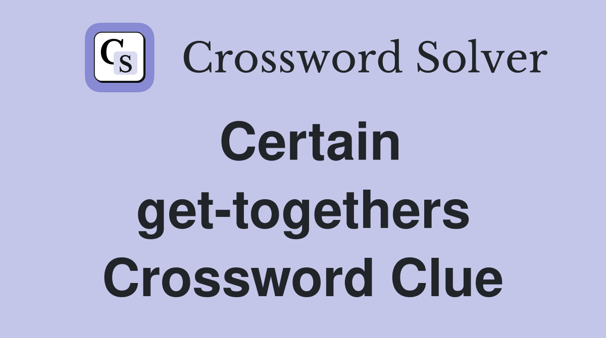 Certain get-togethers Crossword Clue