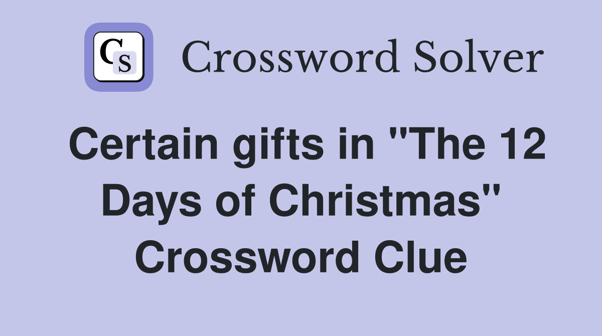 Certain gifts in "The 12 Days of Christmas" Crossword Clue