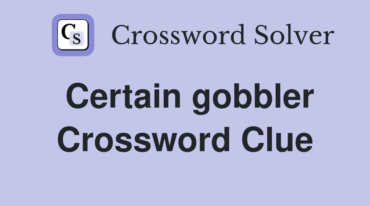 Certain gobbler Crossword Clue