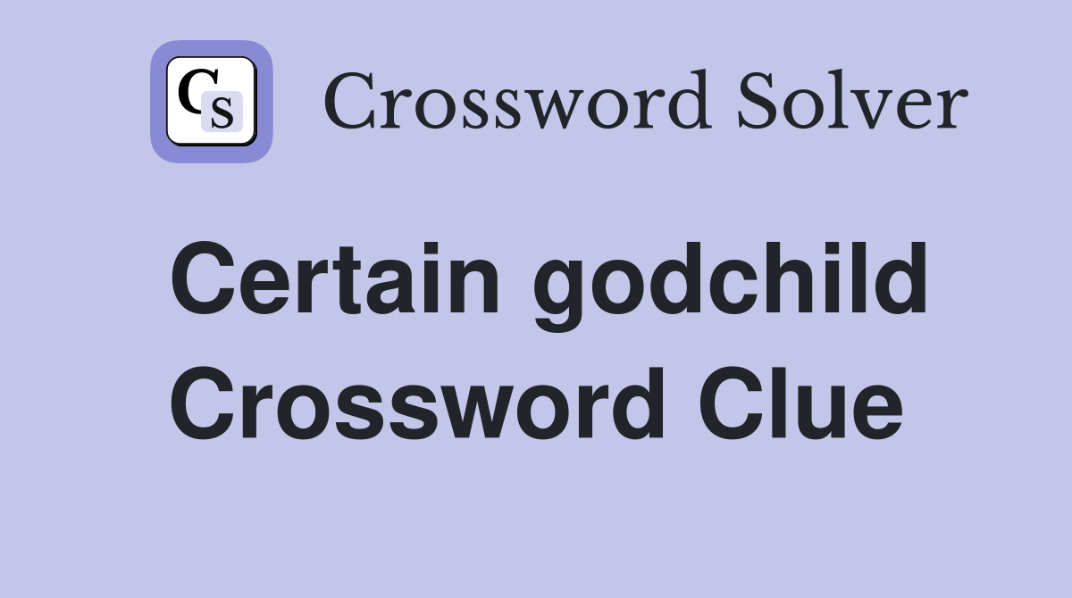 Certain godchild Crossword Clue