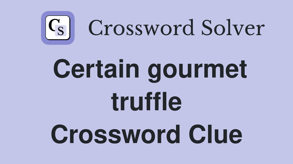 Certain gourmet truffle Crossword Clue