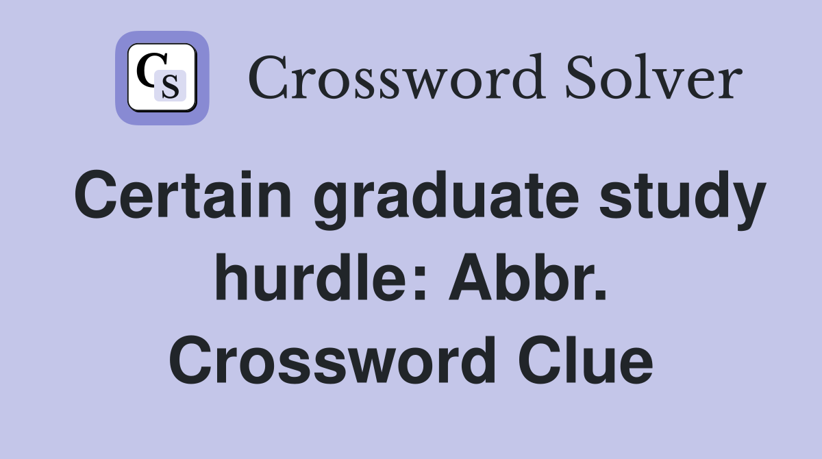Certain graduate study hurdle: Abbr. Crossword Clue