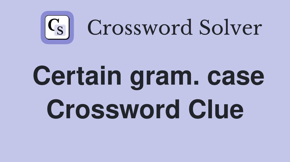 Certain gram. case Crossword Clue