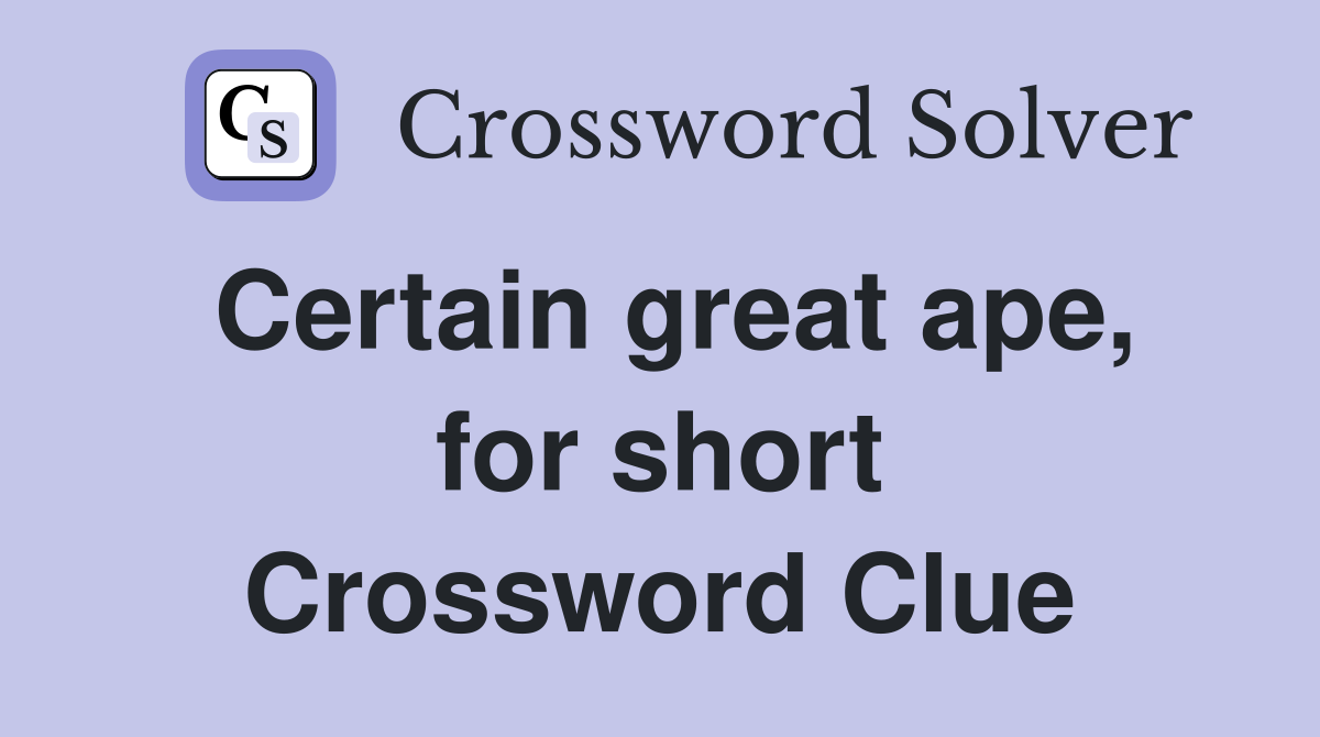 Certain great ape, for short Crossword Clue