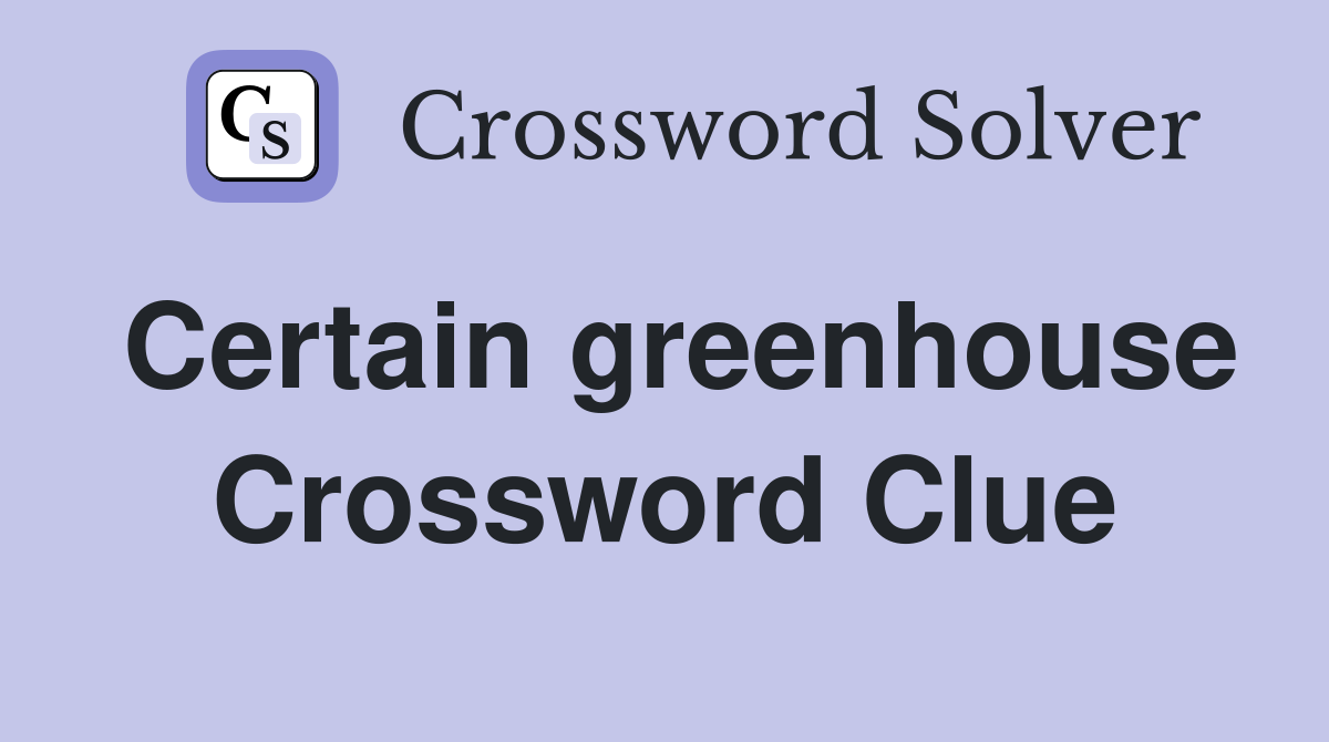 Certain greenhouse Crossword Clue