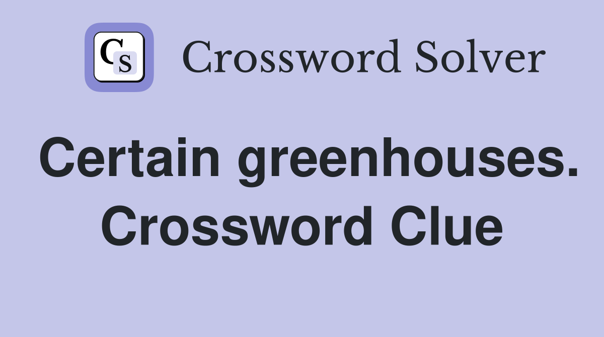 Certain greenhouses. Crossword Clue