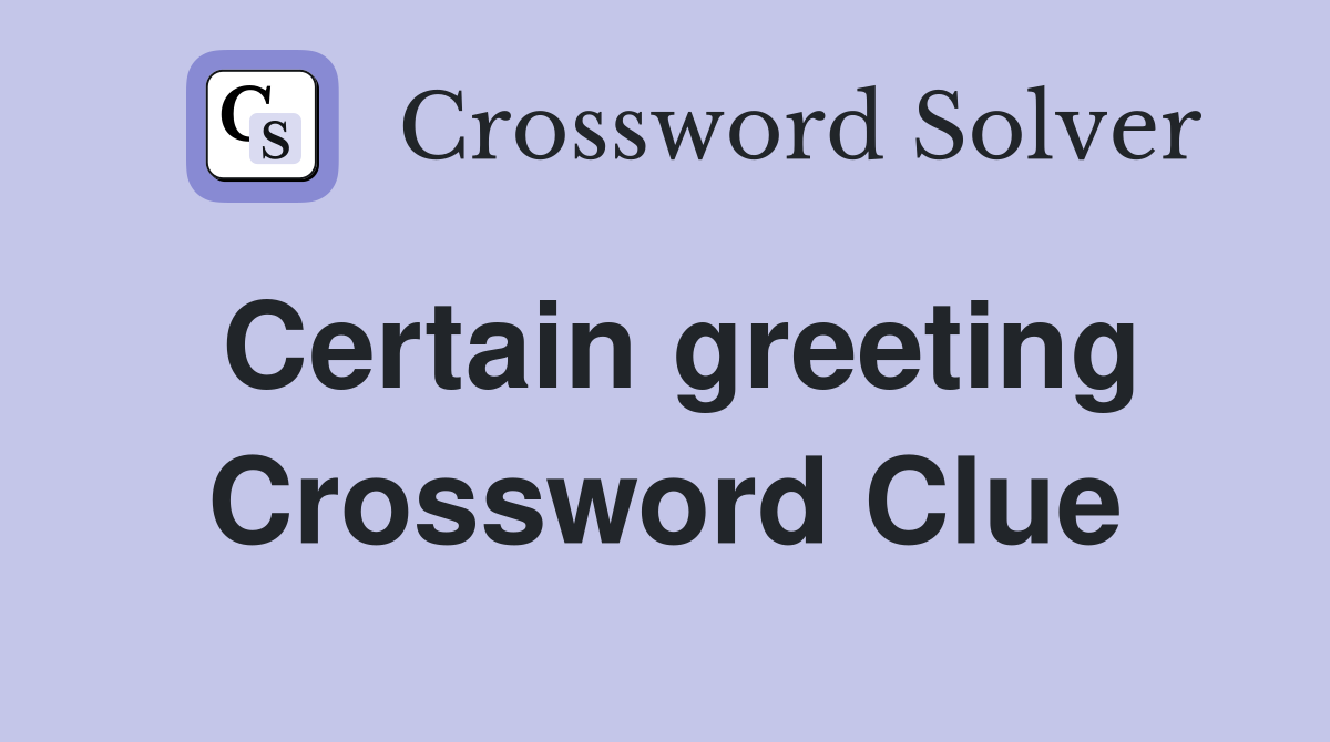 Certain greeting Crossword Clue