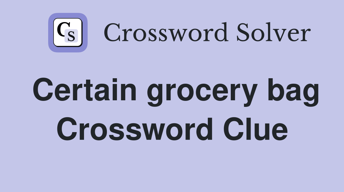 Certain grocery bag Crossword Clue