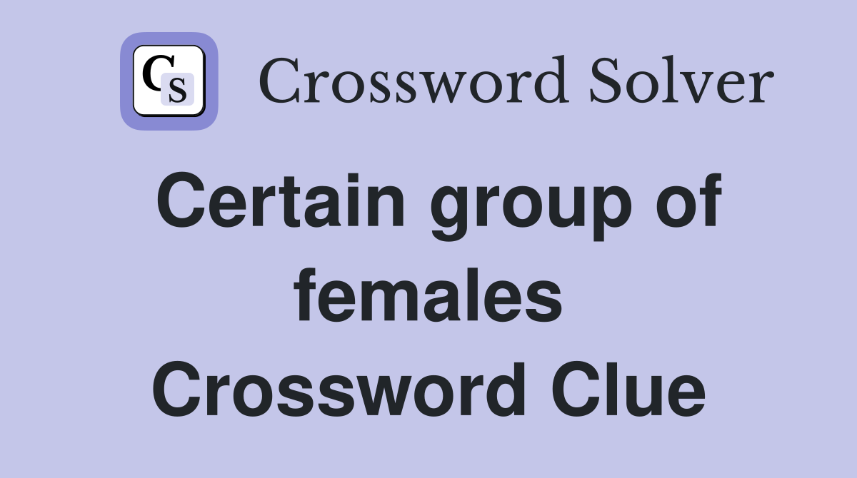 Certain group of females Crossword Clue