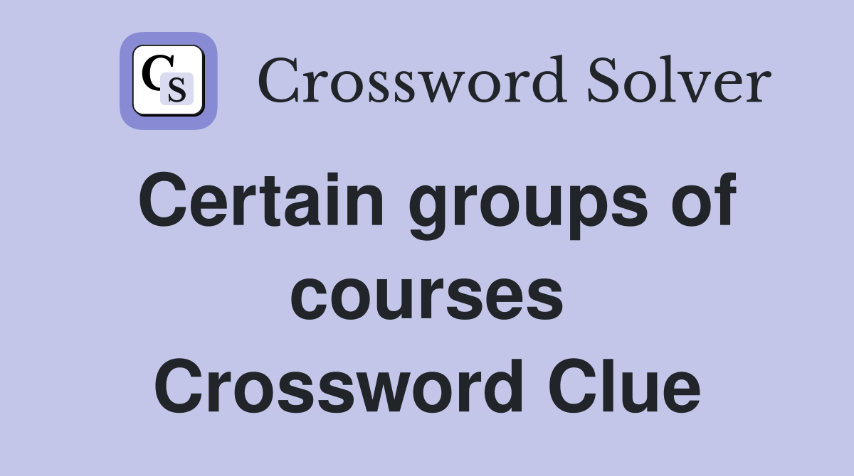 Certain groups of courses Crossword Clue
