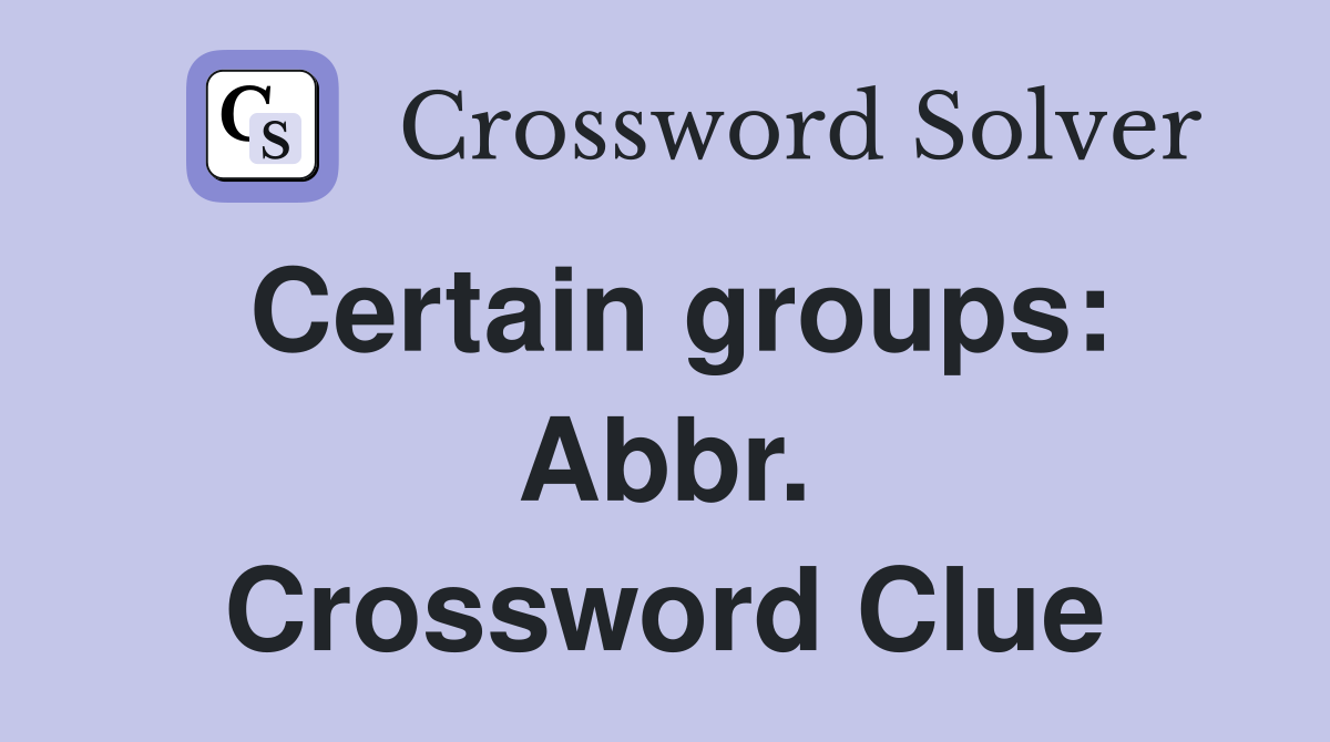 Certain groups: Abbr. Crossword Clue