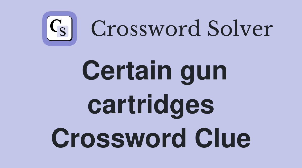 Certain gun cartridges Crossword Clue
